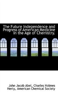 Couverture_The Future Independence And Progress Of American Medicine In The Age Of Chemistry.