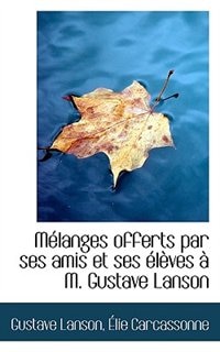 Couverture_M&eacute;langes Offerts Par Ses Amis Et Ses &Eacute;l&egrave;ves &Agrave; M. Gustave Lanson