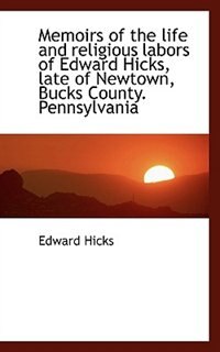 Couverture_Memoirs Of The Life And Religious Labors Of Edward Hicks, Late Of Newtown, Bucks County. Pennsylvani