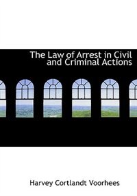 The Law Of Arrest In Civil And Criminal Actions