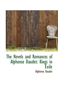 The Novels And Romances Of Alphonse Daudet: Kings In Exile