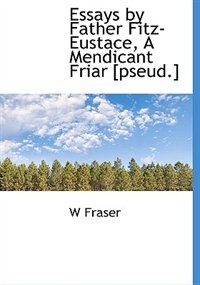 Front cover_Essays By Father Fitz-eustace, A Mendicant Friar [pseud.]
