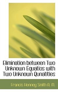 Couverture_Elimination Between Two Unknown Equatios With Two Unknown Qunatities