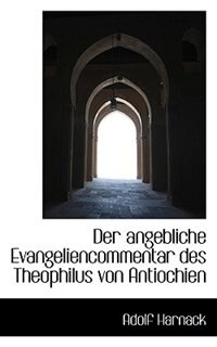 Front cover_Der Angebliche Evangeliencommentar Des Theophilus Von Antiochien