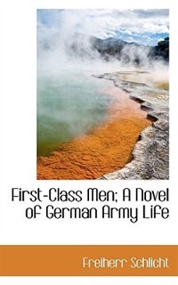 Front cover_First-class Men; A Novel Of German Army Life