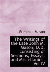 Couverture_The Writings Of The Late John M. Mason, D.d. Consisting Of Sermons, Essays, And Miscellanies, Vol Iv