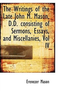 Front cover_The Writings Of The Late John M. Mason, D.d. Consisting Of Sermons, Essays, And Miscellanies, Vol Iv
