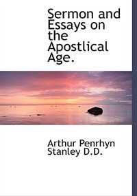 Sermon And Essays On The Apostlical Age.