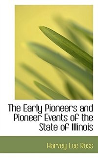 Couverture_The Early Pioneers And Pioneer Events Of The State Of Illinois