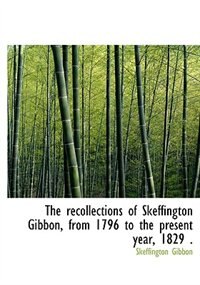 Front cover_The Recollections Of Skeffington Gibbon, From 1796 To The Present Year, 1829 .