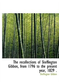 Front cover_The Recollections Of Skeffington Gibbon, From 1796 To The Present Year, 1829 .