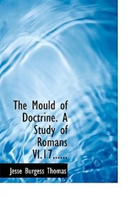 Front cover_The Mould Of Doctrine. A Study Of Romans Vi.17......