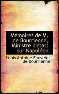 Mémoires De M. De Bourrienne, Ministre D'état: Sur Napoléon