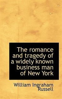 Front cover_The Romance And Tragedy Of A Widely Known Business Man Of New York