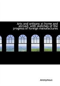 Front cover_Arts And Artisans At Home And Abroad