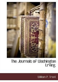 The Journals Of Washington Lrving.