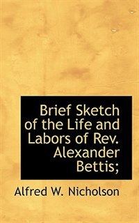 Front cover_Brief Sketch Of The Life And Labors Of Rev. Alexander Bettis;