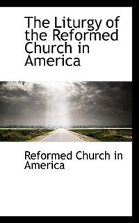 The Liturgy Of The Reformed Church In America