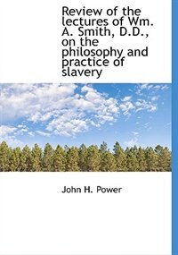 Front cover_Review Of The Lectures Of Wm. A. Smith, D.d., On The Philosophy And Practice Of Slavery