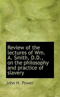 Front cover_Review Of The Lectures Of Wm. A. Smith, D.d., On The Philosophy And Practice Of Slavery