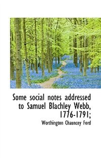 Front cover_Some Social Notes Addressed To Samuel Blachley Webb, 1776-1791;