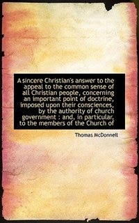 A Sincere Christian's Answer To The Appeal To The Common Sense Of All Christian People, Concerning A