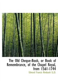 Couverture_The Old Cheque-book, Or Book Of Remembrance, Of The Chapel Royal, From 1561-1744