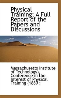 Front cover_Physical Training; A Full Report Of The Papers And Discussions