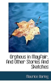 Orpheus In Mayfair, And Other Stories And Sketches