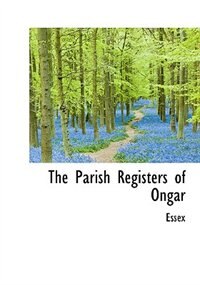 The Parish Registers Of Ongar