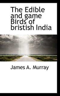 The Edible and game Birds of bristish India