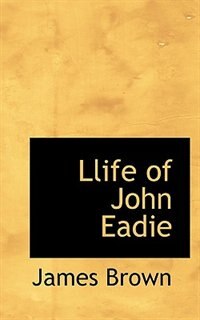 Llife Of John Eadie