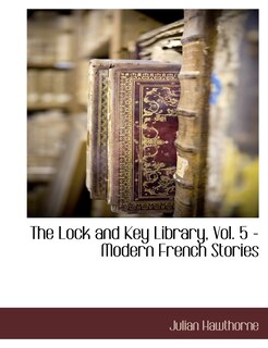 Front cover_The Lock And Key Library, Vol. 5 - Modern French Stories