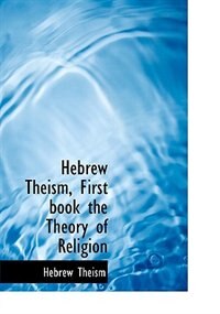 Hebrew Theism, First Book The Theory Of Religion