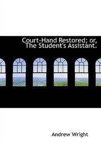 Court-hand Restored; Or, The Student's Assistant.