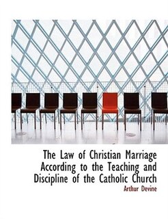 The Law Of Christian Marriage According To The Teaching And Discipline Of The Catholic Church