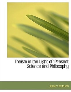 Theism In The Light Of Present Science And Philosophy