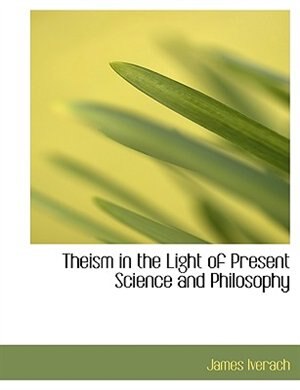 Theism In The Light Of Present Science And Philosophy