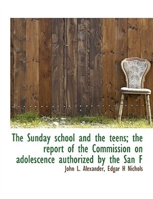 Couverture_The Sunday School And The Teens; The Report Of The Commission On Adolescence Authorized By The San F