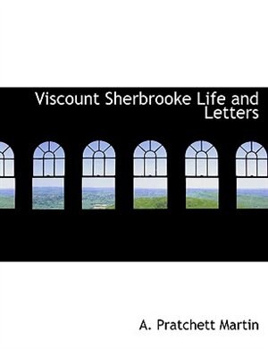 Viscount Sherbrooke Life And Letters