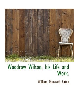 Couverture_Woodrow Wilson, His Life And Work.