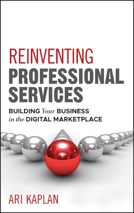 Reinventing Professional Services: Building Your Business in the Digital Marketplace