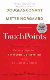 TouchPoints: Creating Powerful Leadership Connections in the Smallest of Moments by Douglas Conant