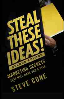 Steal These Ideas!: Marketing Secrets That Will Make You a Star by Steve Cone