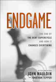 Endgame: The End of the Debt SuperCycle and How It Changes Everything by John Mauldin
