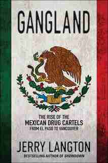 Gangland: The Rise of the Mexican Drug Cartels from El Paso to Vancouver by Jerry Langton