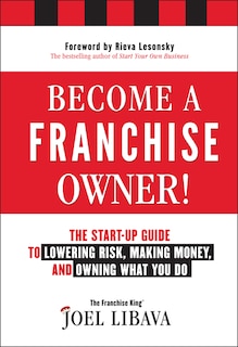 Become a Franchise Owner!: The Start-Up Guide to Lowering Risk, Making Money, and Owning What you Do