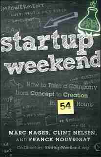 Startup Weekend: How to Take a Company From Concept to Creation in 54 Hours by Marc Nager