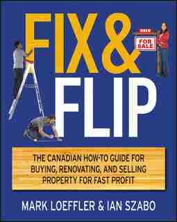 Fix and Flip: The Canadian How-To Guide for Buying, Renovating and Selling Property for Fast Profit by Ian Szabo