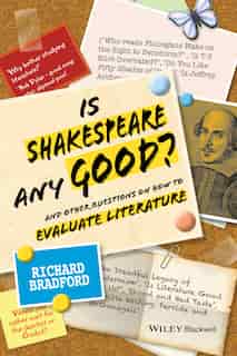 Is Shakespeare any Good?: And Other Questions on How to Evaluate Literature by Richard Bradford